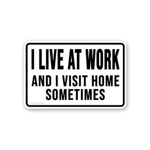 I Live At Work And I Visit Home Sometimes Sticker
